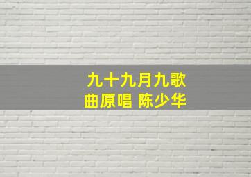 九十九月九歌曲原唱 陈少华